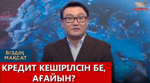 Кредит кешірілсін бе, ағайын? &laquo;Біздің мақсат&raquo;