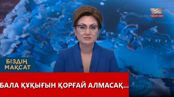 Бала құқығын қорғай алмасақ... Біздің мақсат