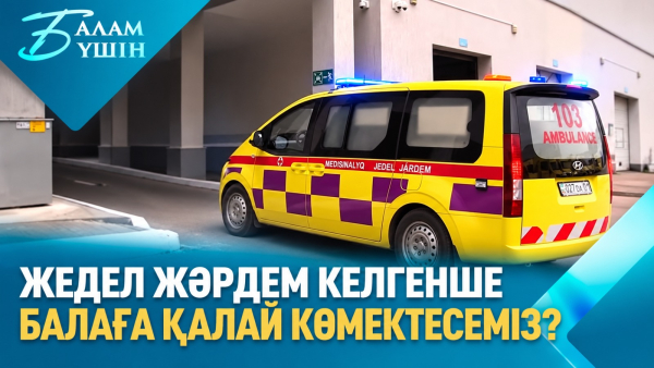 Жедел жәрдем келгенше балаға қалай көмектесеміз? | Балам үшін