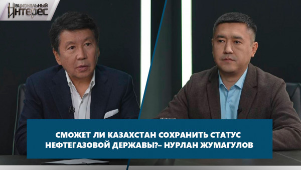 Сможет ли Казахстан сохранить статус нефтегазовой державы?&ndash; Нурлан Жумагулов. &laquo;Национальный интерес&raquo;