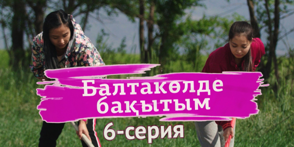 &laquo;Балтакөлде бақытым&raquo; 6 серия