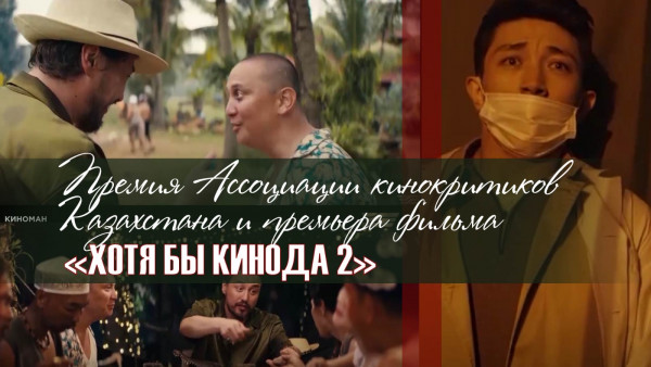 Премия Ассоциации кинокритиков Казахстана и премьера фильма &laquo;Хотя бы кинода 2&raquo;. &laquo;Киноман&raquo;