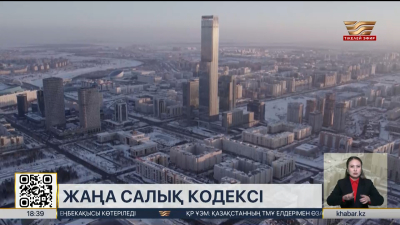 Жаңа Салық кодексі күшіне енді: Қандай өзгерістер бар?